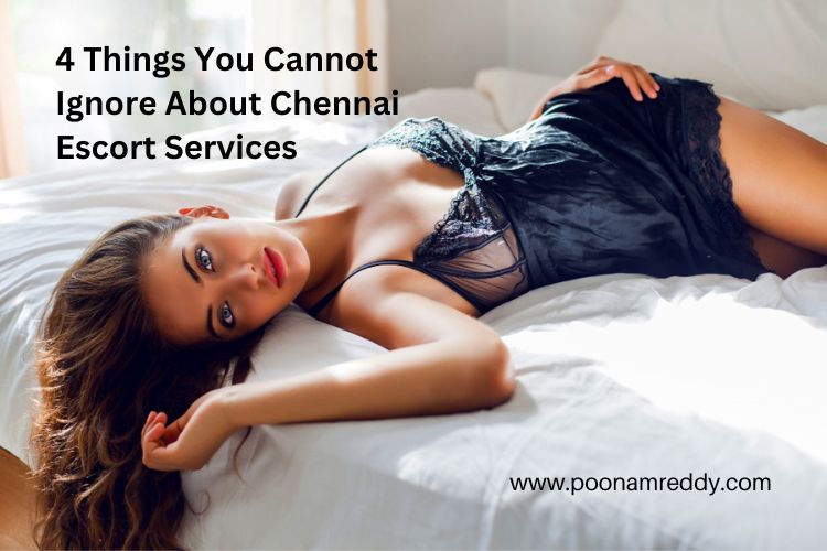 4 Things You Cannot Ignore About Chennai Escort Services