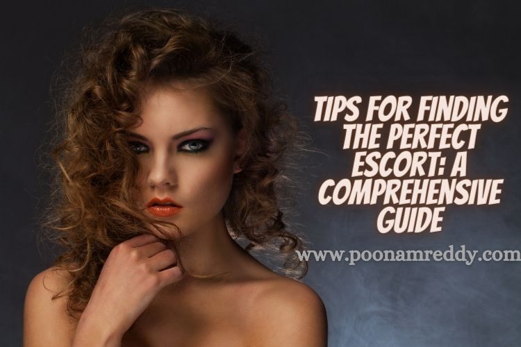 Tips for Finding the Perfect Escort A Comprehensive Guide
